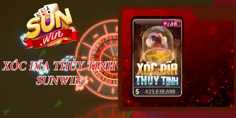 Xóc Đĩa Thủy Tinh Sunwin - Chơi Thả Ga, Nhận Thưởng Cực Đã